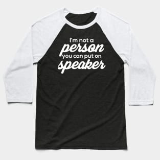 I'm Not A Person You Can Put On Speaker Baseball T-Shirt